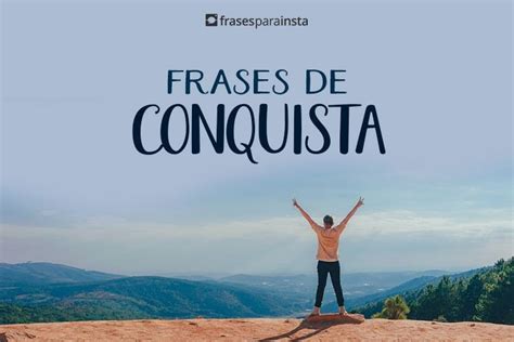 frases conquistadoras|Frases Conquistadoras: Inspire